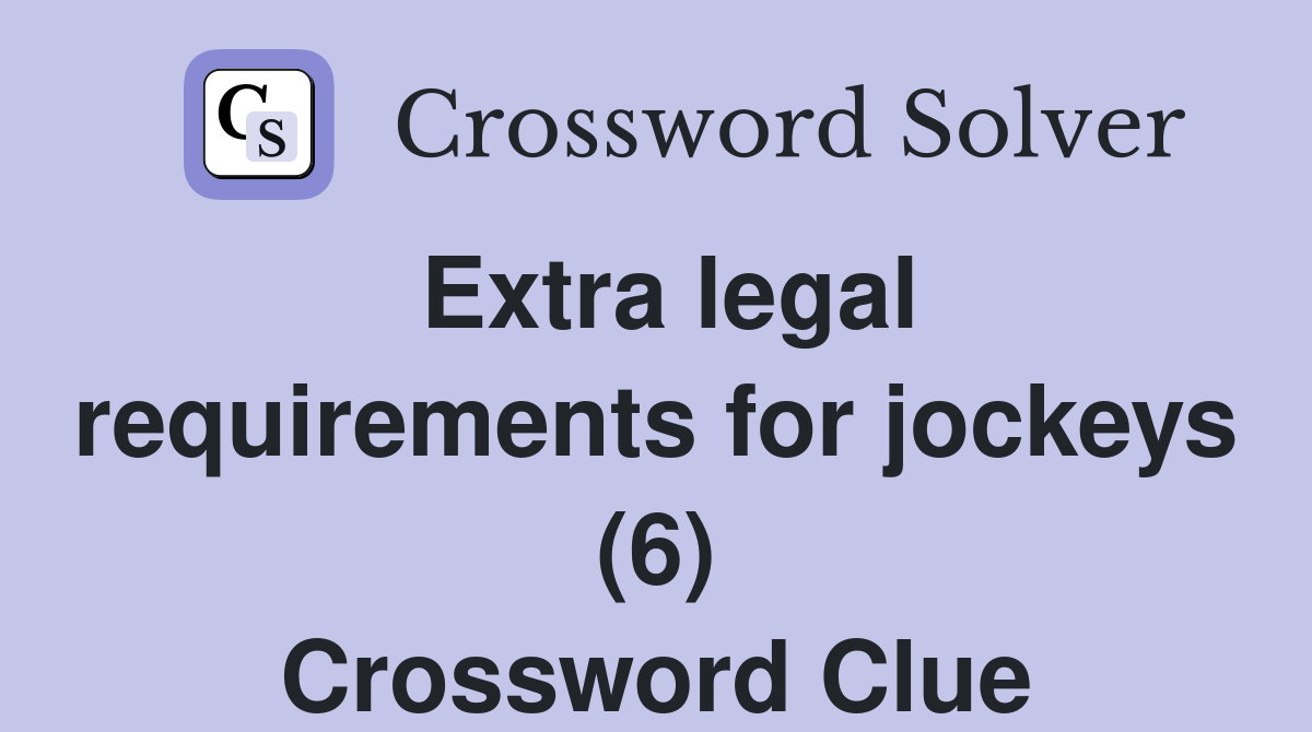 Extra legal requirements for jockeys (6) Crossword Clue Answers